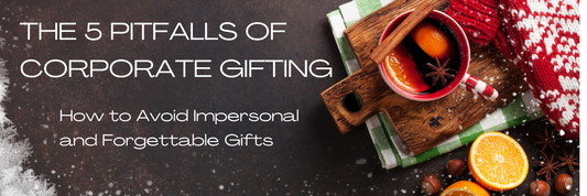 THE 5 PITFALLS OF CORPORATE GIFTING: How to Avoid Impersonal and Forgettable Gifts
